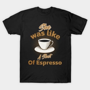She Was Like A Shot Of Espresso,coffee lover T-Shirt
